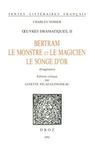 Charles Nodier - Ouvres dramatiques. II, Bertram ; Le Monstre et le magicien ; Le songe d'or (fragments).