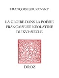 Fran oise Joukovsky - La Gloire dans la poésie française et néolatine du XVIe siècle - Des rhétoriqueurs à Agrippa d'Aubigné.
