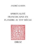 Andr Godin - Spiritualité franciscaine en Flandre au XVIe siècle : L'Homéliaire de Jean Vitrier - Texte, étude thématique et sémantique.