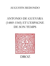 Augustin Redondo - Antonio de Guevara (1480? - 1545) et l'Espagne de son temps - De la carrière officielle aux ouvres politico-morales.