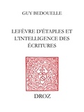 Guy Bedouelle - Lefèvre d’Etaples et l’intelligence des Ecritures.