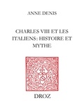 Anne Denis - Charles VIII et les Italiens : histoire et mythe.