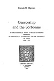 Francis Higman - Censorship and the Sorbonne : a bibliographical study of books in french censured by the Faculty of Theology of the University of Paris, 1520-1551.
