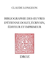 Claude Longeon - Bibliographie des ouvres d'Etienne Dolet, écrivain, éditeur et imprimeur.