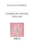 Jean-Louis Thireau - Charles Du Moulin (1500-1566) - Étude sur les sources, la méthode, les idées politiques et économiques d'un juriste de la Renaissance.