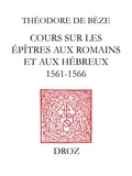 B ze th odore De - Cours sur les épîtres aux Romains et aux Hébreux : 1564-1566 - D'après les notes de Marcus Widler. Thèses disputées à l'Académie de Genève : 1564-1567.