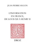 Jean-Pierre Seguin - L’Information en France, de Louis XII à Henry II.