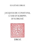 Eugénie Droz - Jacques de Constans, l’ami d’Agrippa d’Aubigné - Contribution à l’étude de la poésie protestante.