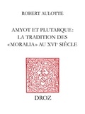 Robert Aulotte - Amyot et Plutarque : la tradition des «moralia» au XVIe siècle.