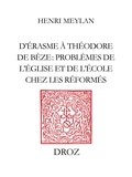 Henri Meylan - D’Erasme à Théodore de Bèze - Problèmes de l’Eglise et de l’Ecole chez les Réformés.