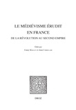 Fanny Maillet et Alain Corbellari - Le médiévisme érudit en France de la Révolution au Second Empire.