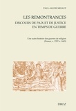 Paul-Alexis Mellet - Les remontrances, discours de paix et de justice en temps de guerre - Une autre histoire des guerres de religion (France, v. 1557-v. 1603).