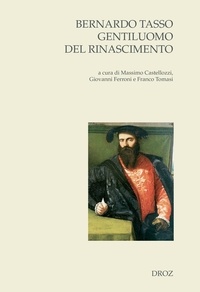 Massimo Castellozzi et Giovanni Ferroni - Bernardo Tasso gentiluomo del Rinascimento.