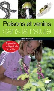 Denis Richard - Poisons et venins dans la nature - Apprendre à protéger toute la famille.