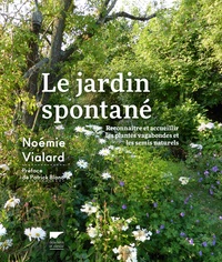 Noémie Vialard - Le jardin spontané - Reconnaître et accueillir les plantes vagabondes et les semis naturels.