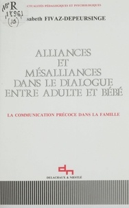 Elisabeth Fivaz-Depeursinge - Alliances et mésalliances dans le dialogue entre adulte et bébé - La communication précoce dans la famille.