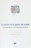 Jacques Press - La Perle Et Le Grain De Sable. Traumatisme Et Fonctionnement Mental.