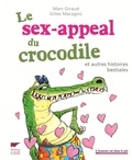 Marc Giraud et Gilles Macagno - Le sex-appeal du crocodile et autres histoires bestiales.