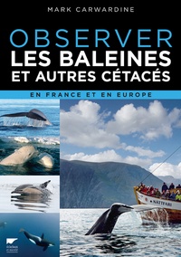 Mark Carwardine - Observer les baleines et autres cétacés en France et en Europe.