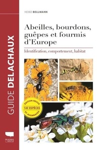 Heiko Bellmann - Abeilles, bourdons, guêpes et fourmis d'Europe - Identification, comportement, habitat.