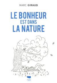 Marc Giraud - Le bonheur est dans la nature - Les conseils d'un naturaliste pour vivre mieux.