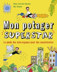 Dillon Seitchik-Reardon et Mat Pember - Mon potager superstar - Le guide des mini-espaces pour des maxi récoltes.