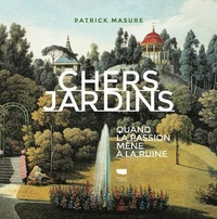 Patrick Masure - Chers jardins - Quand la passion mène à la ruine.
