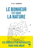 Marc Giraud - Le bonheur est dans la nature - Les conseils d'un naturaliste pour vivre mieux.