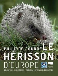 Philippe Jourde - Le hérisson d'Europe - Description, comportement, vie sociale, mythologie, observation.