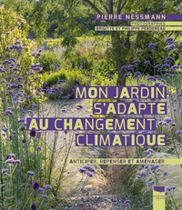 Pierre Nessmann - Mon jardin s'adapte au changement climatique - Anticiper, repenser et aménager.
