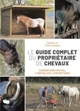 Claude Lux et Thierry Ségard - Le Guide complet du propriétaire de chevaux - Choisir son cheval, l'installer, l'entretenir.