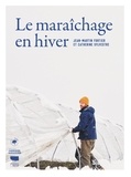 Jean-Martin Fortier et Catherine Sylvestre - Le maraîchage en hiver.