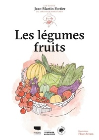 Jean-Martin Fortier et Flore Avram - Les légumes fruits.
