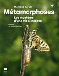 Monique Berger - Métamorphoses - Les mystères d'une vie d'insecte.