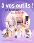 Bridget Bodoano - A Vos Outils ! Le Bricolage Au Feminin.