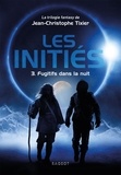 Jean-Christophe Tixier - Les initiés Tome 3 : Fugitifs dans la nuit.