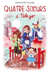 Sophie Rigal-Goulard - Quatre soeurs  : Quatre soeurs à Tokyo.