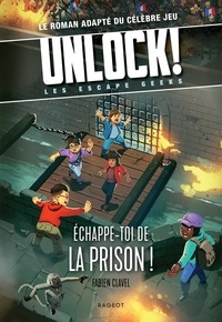 Fabien Clavel - Unlock ! 6 : Unlock ! Les Escape Geeks - Echappe-toi de la prison !.