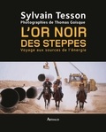 Sylvain Tesson - L'or noir des steppes - Voyage aux sources de l'énergie.