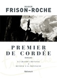 Roger Frison-Roche - Premier de cordée - Suivi de La grande crevasse et de Retour à la montagne.