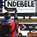Margaret Courtney-Clarke - Ndebele - L'art d'une tribu d'Afrique du sud.