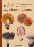Yves Lanceau et Isabelle Masson-Deblaize - L'ABC des champignons.