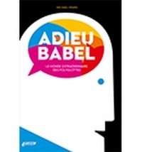 Adieu Babel. Le monde extraordinaire des polyglottes