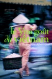 Jean-Louis André - Le vrai goût du Viêtnam - Une traversée du pays en 50 recettes.