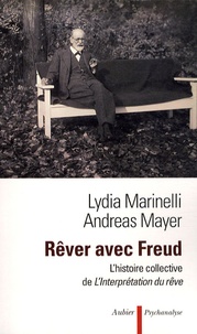 Lydia Marinelli et Andreas Mayer - Rêver avec Freud - L'histoire collective de l'interprétation du rêve.