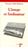 Françoise Holtz-Bonneau - L'Image Et L'Ordinateur. Essai Sur L'Imagerie Informatique.