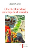 Claude Cahen - Orient Et Occident Au Temps Des Croisades.