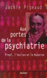 Jackie Pigeaud - Aux Portes De La Psychiatrie. Pinel, L'Ancien Et Le Moderne.
