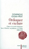 Dominique Iogna-Prat - Ordonner Et Exclure. Cluny Et La Societe Chretienne Face A L'Heresie, Au Judaisme Et A L'Islam, 1000-1150.