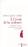 Jean-Claude Caron - A L'Ecole De La Violence. Chatiments Et Sevices Dans L'Institution Scolaire Au Xixeme Siecle.